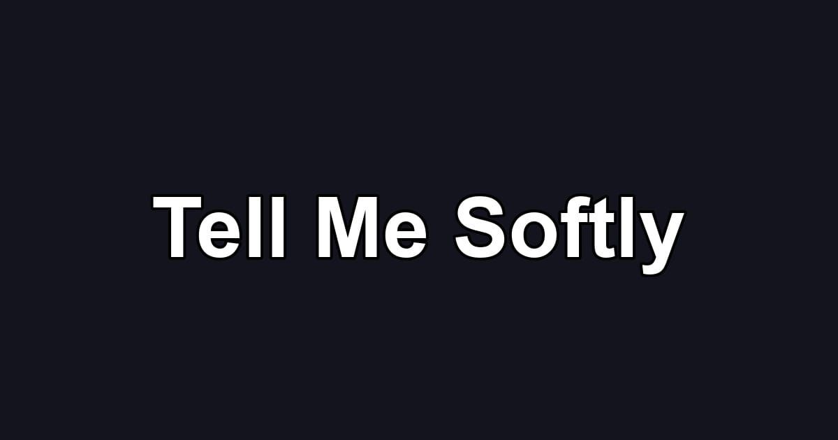 Tell Me Softly