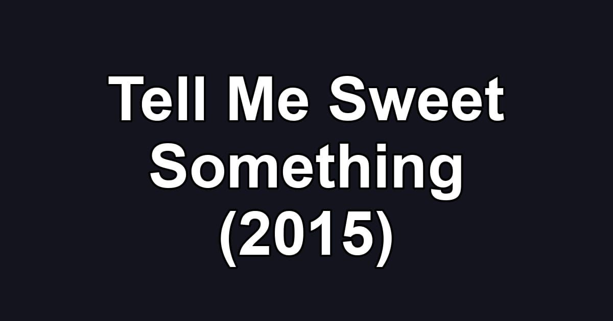 Tell Me Sweet Something (2015)