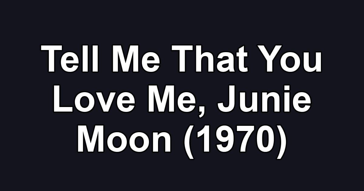 Tell Me That You Love Me, Junie Moon (1970)