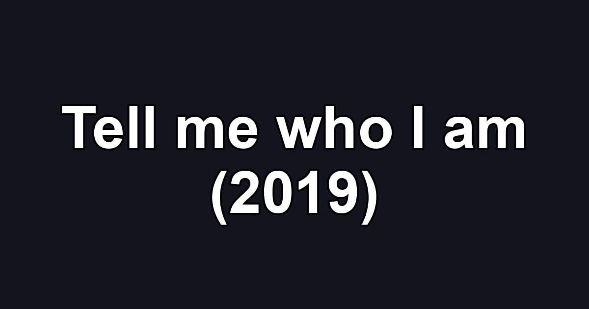 Tell me who I am (2019)