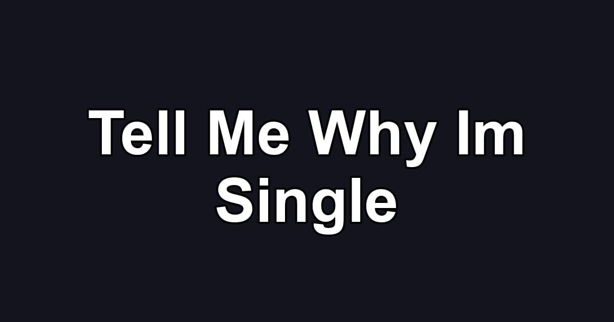 Tell Me Why Im Single