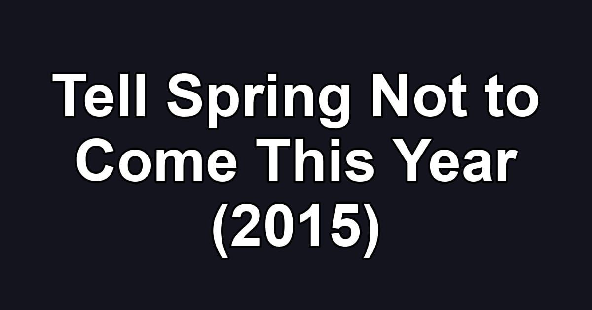 Tell Spring Not to Come This Year (2015)