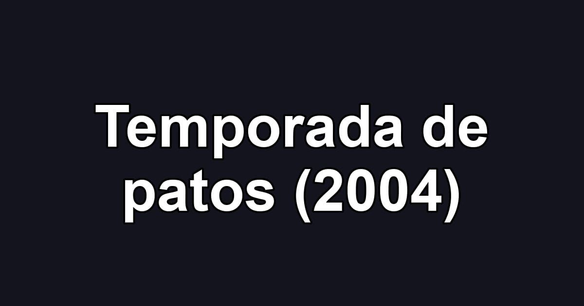Temporada de patos (2004)
