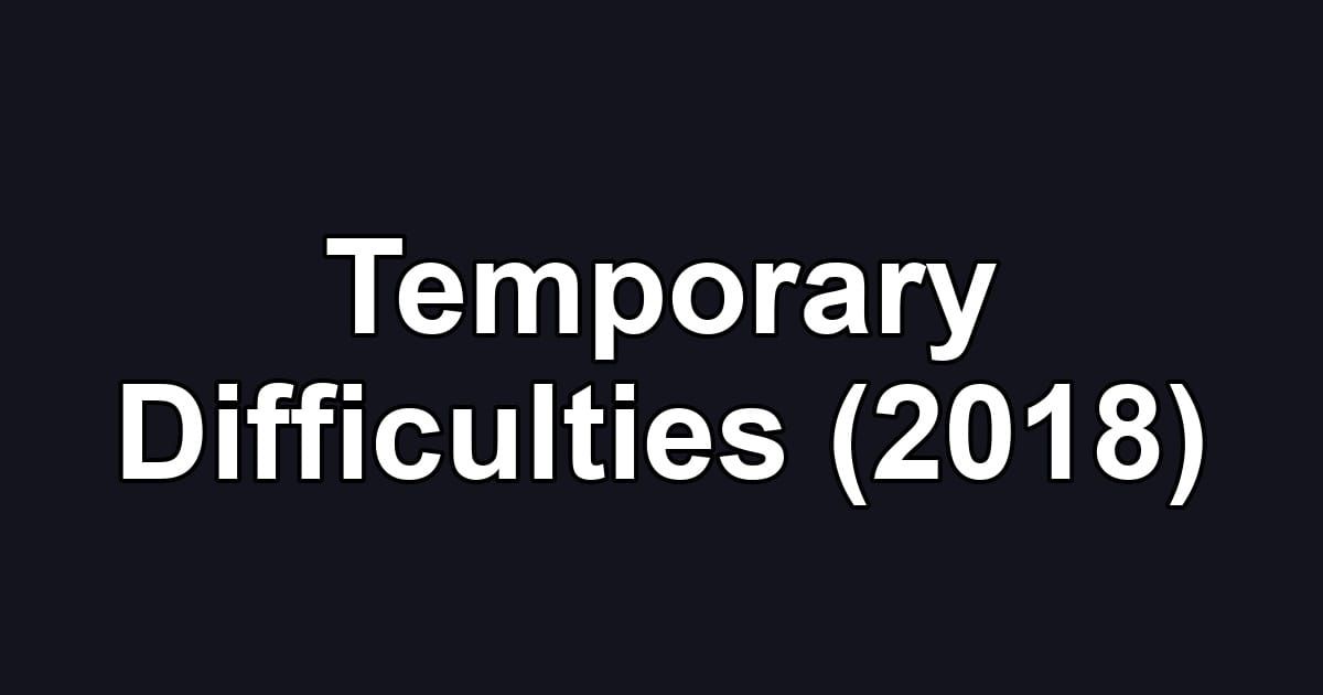 Temporary Difficulties (2018)