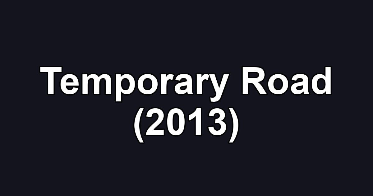 Temporary Road (2013)