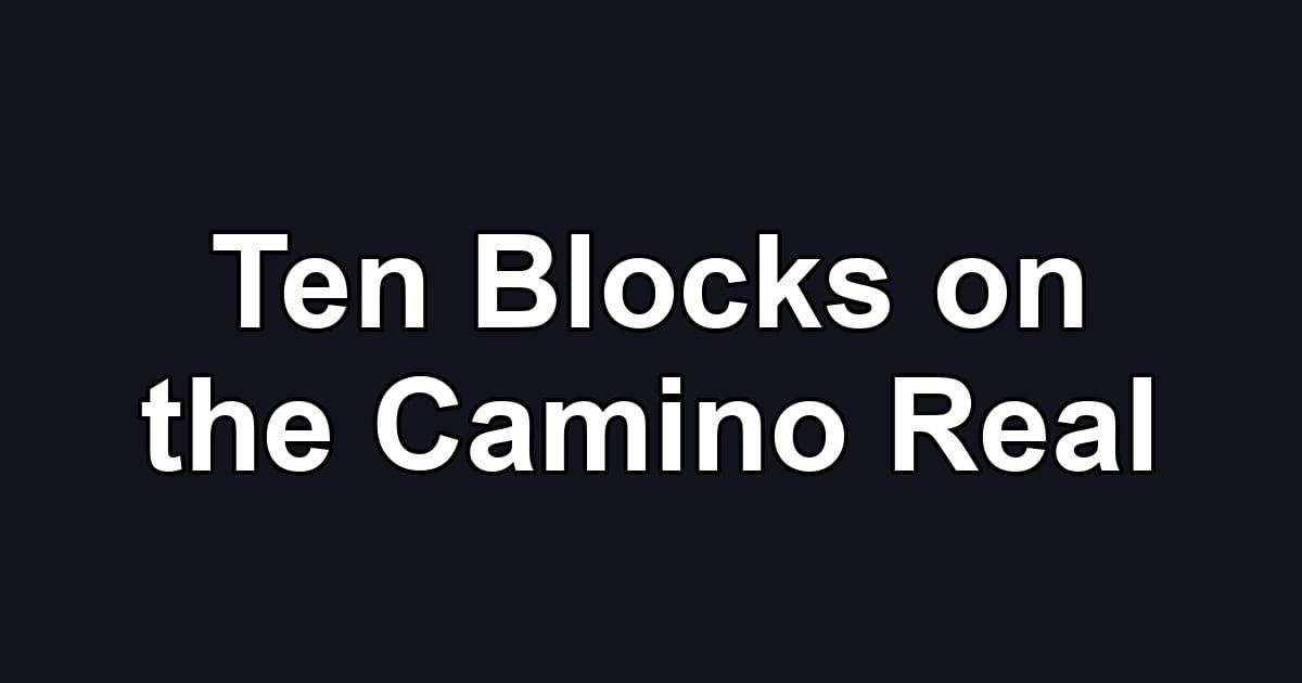 Ten Blocks on the Camino Real