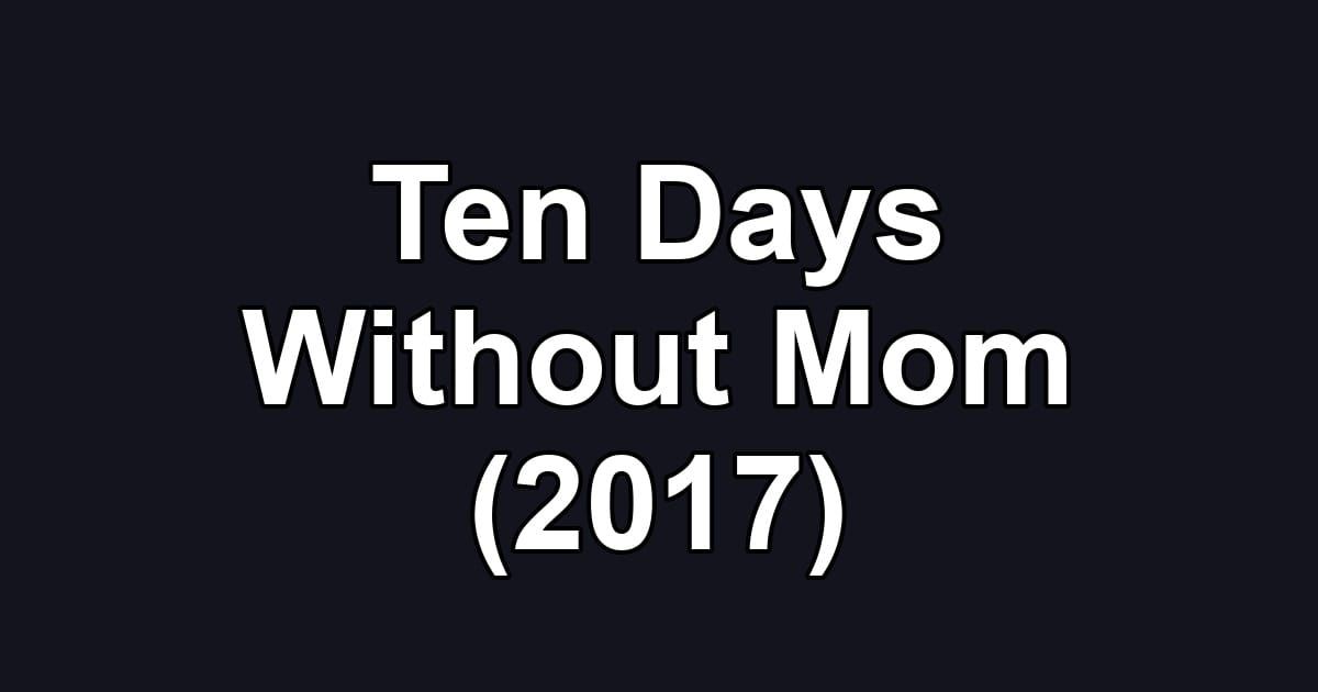 Ten Days Without Mom (2017)