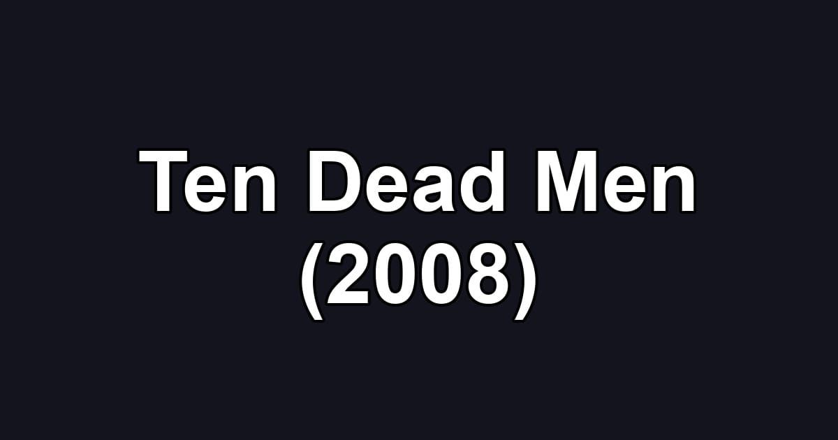 Ten Dead Men (2008)