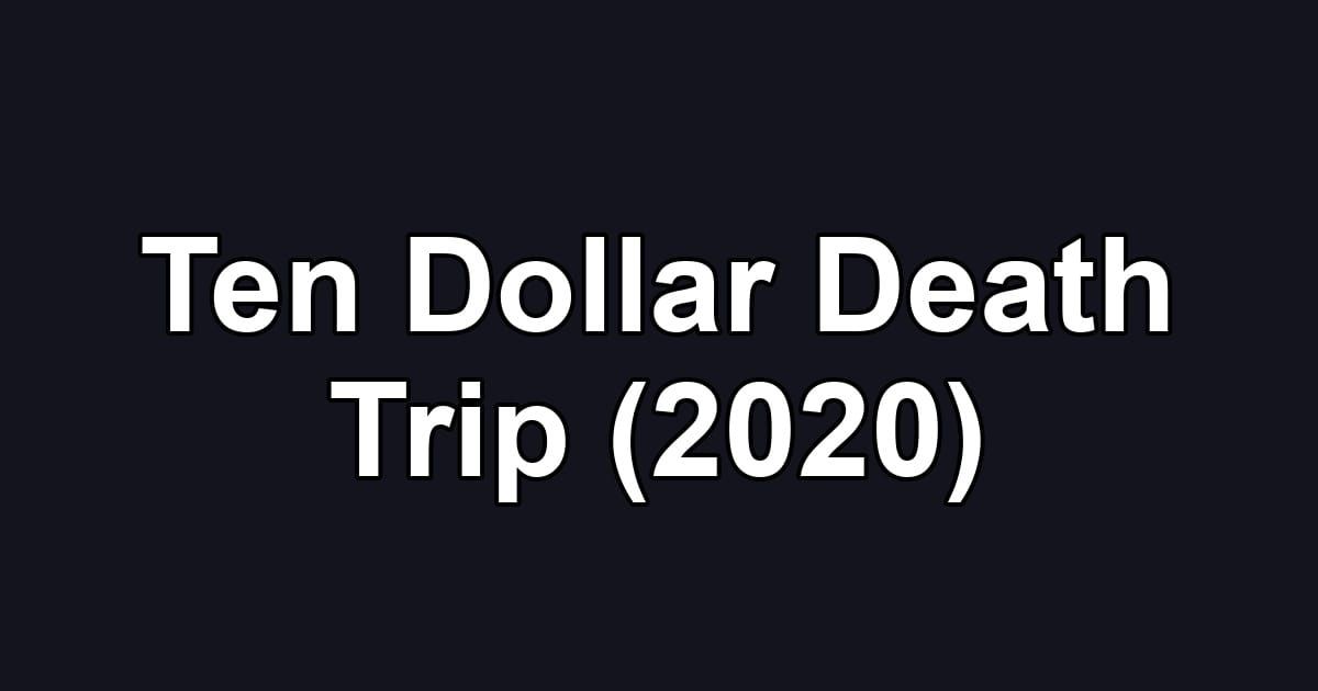 Ten Dollar Death Trip (2020)