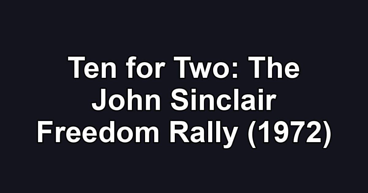 Ten for Two: The John Sinclair Freedom Rally (1972)