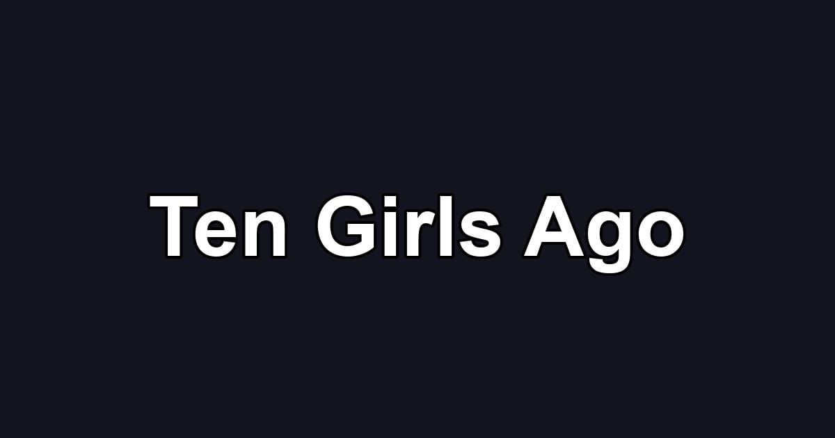 Ten Girls Ago