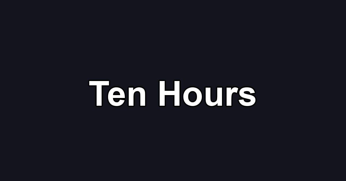 Ten Hours