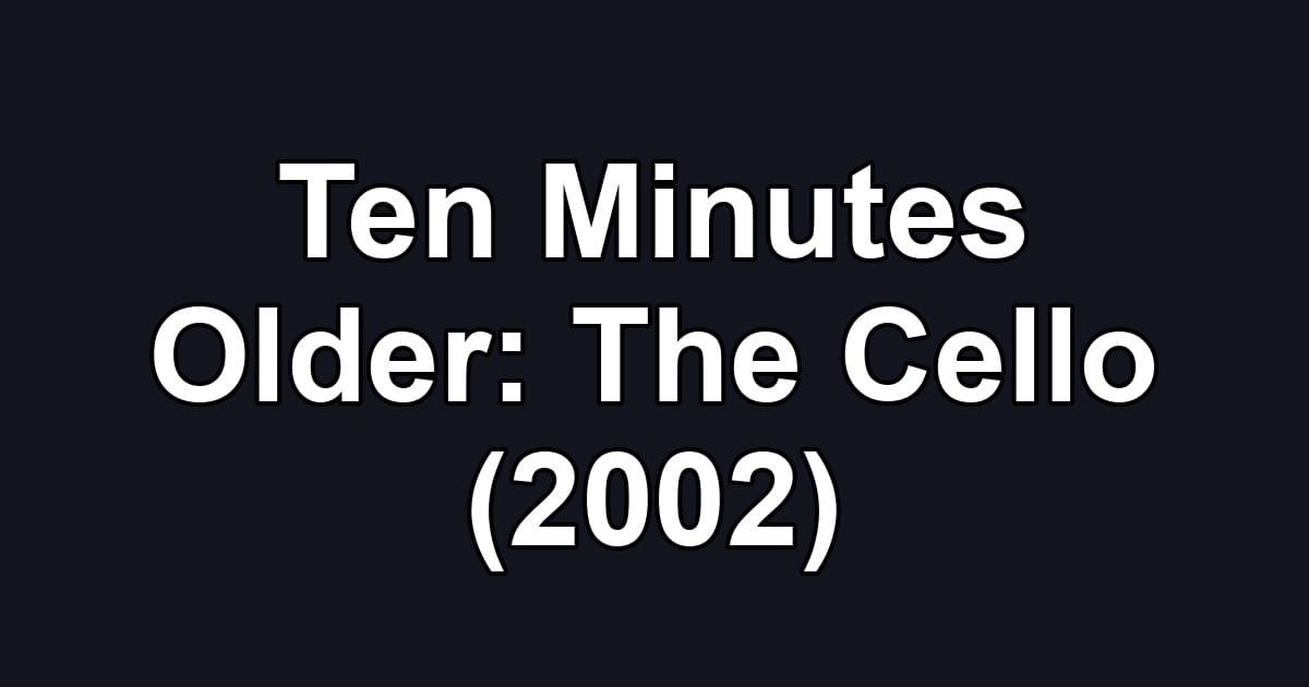 Ten Minutes Older: The Cello (2002)