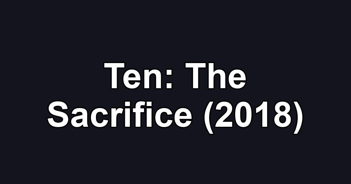Ten: The Sacrifice (2018)