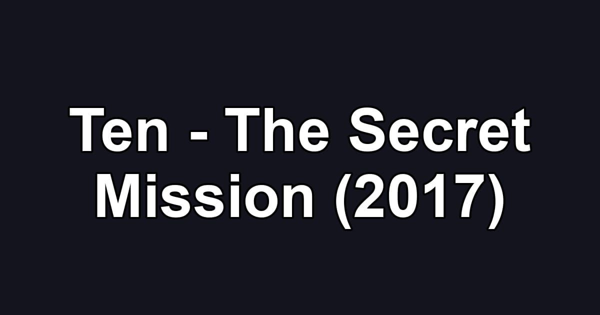Ten - The Secret Mission (2017)