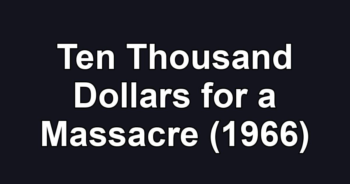Ten Thousand Dollars for a Massacre (1966)