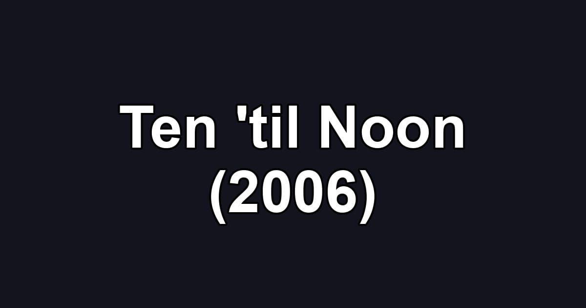 Ten 'til Noon (2006)