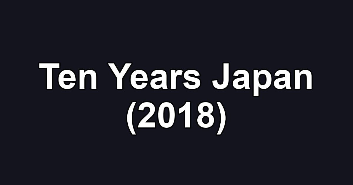 Ten Years Japan (2018)