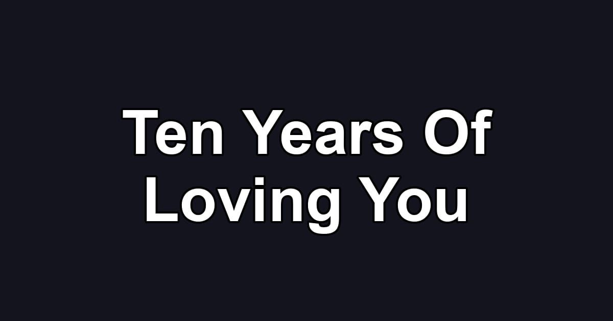Ten Years Of Loving You
