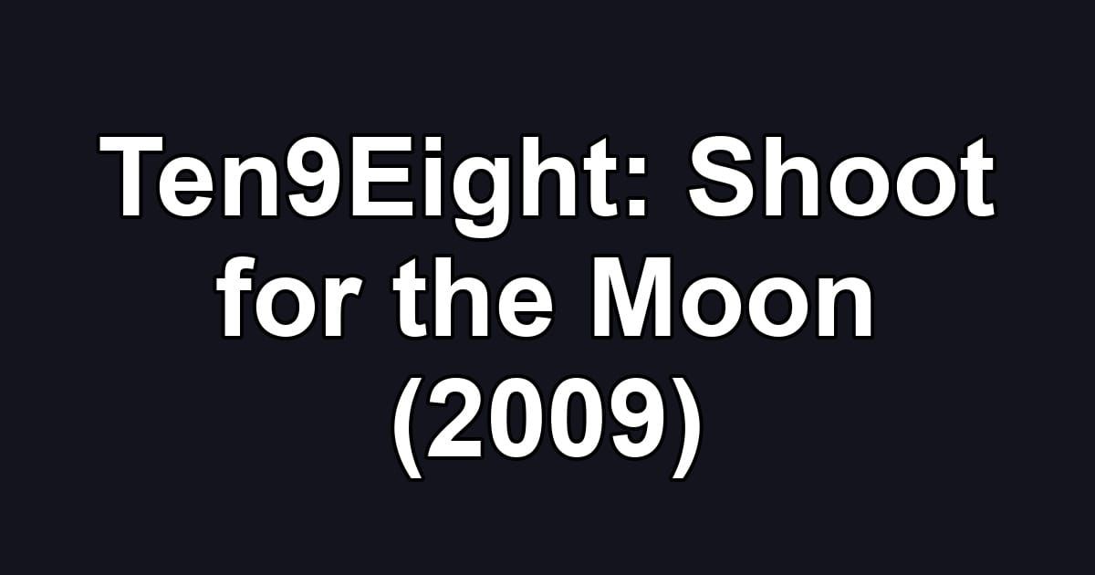 Ten9Eight: Shoot for the Moon (2009)