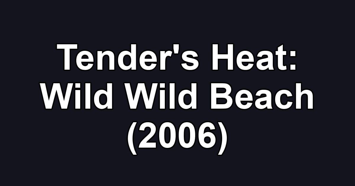Tender's Heat: Wild Wild Beach (2006)