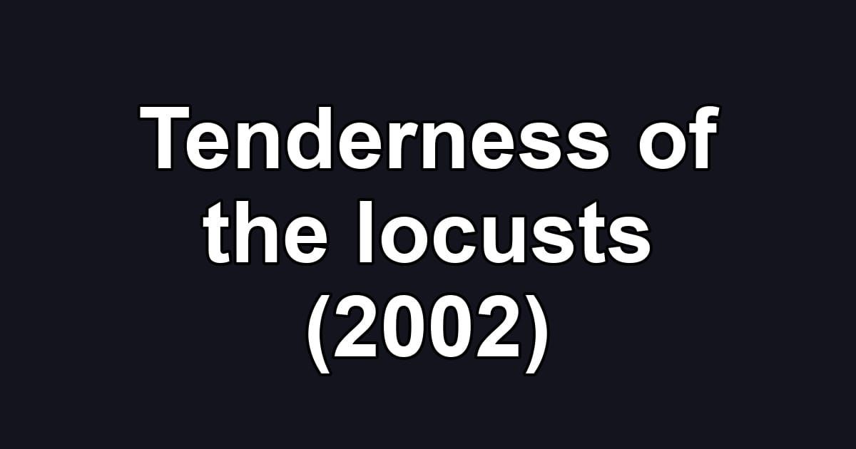 Tenderness of the locusts (2002)