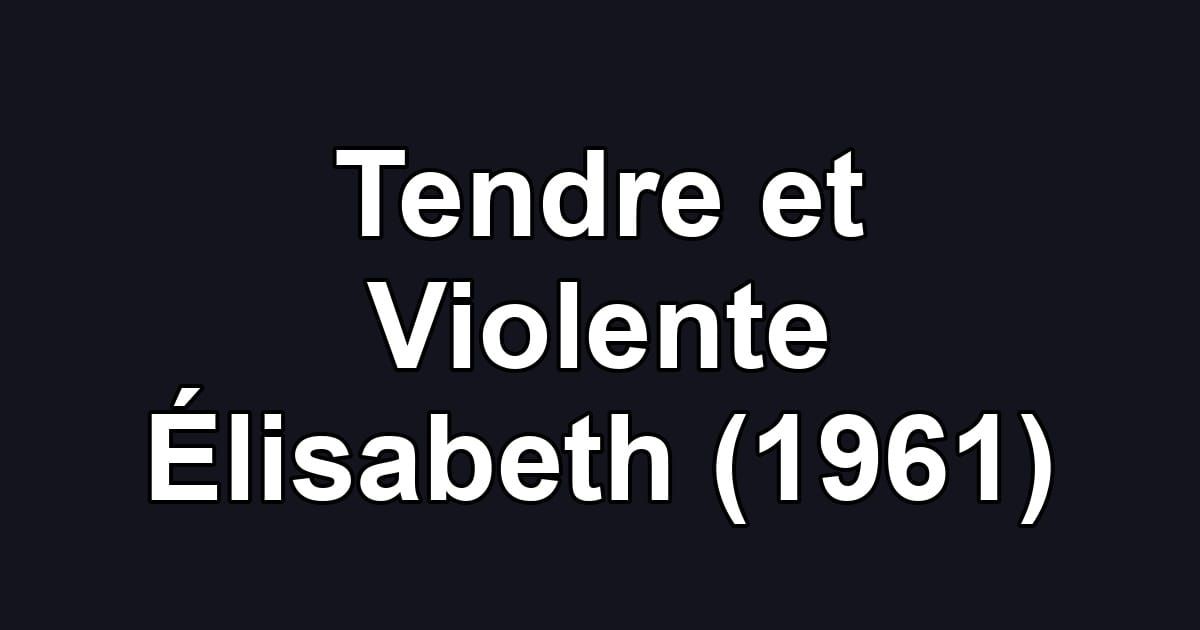 Tendre et Violente Élisabeth (1961)