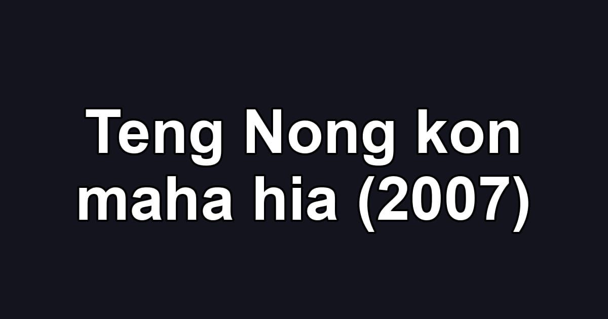 Teng Nong kon maha hia (2007)