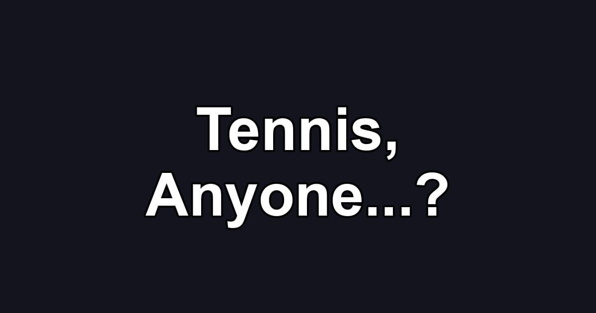Tennis, Anyone...?
