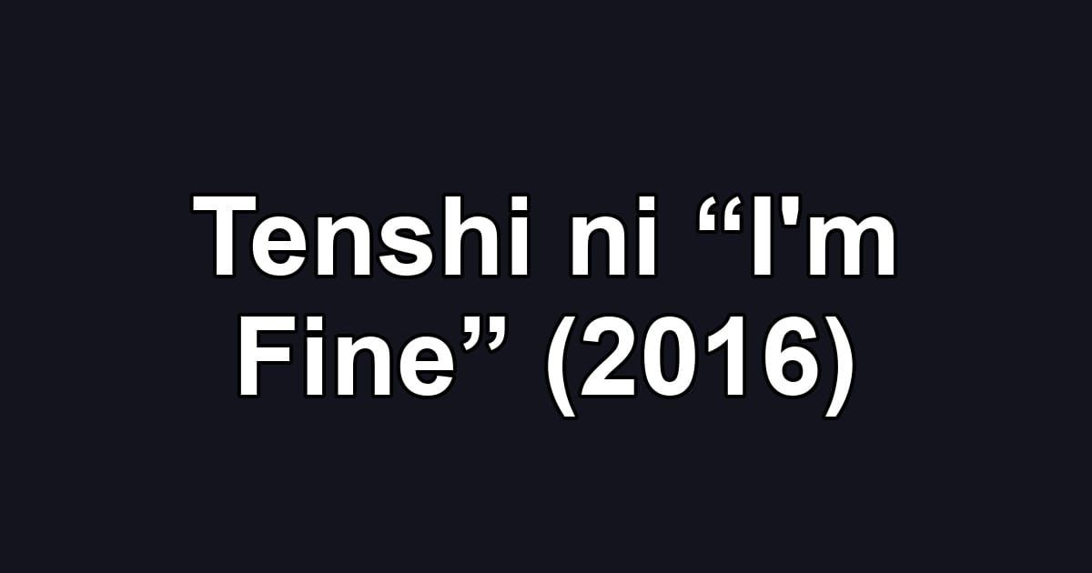 Tenshi ni “I'm Fine” (2016)