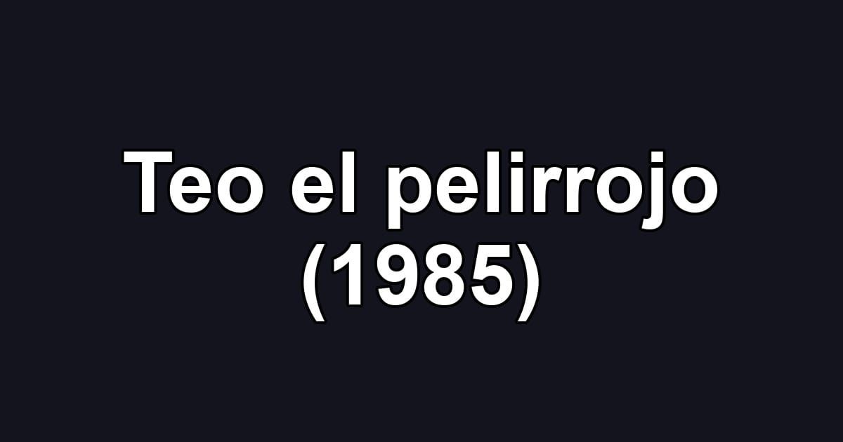 Teo el pelirrojo (1985)