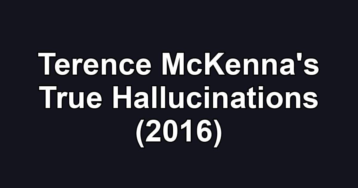 Terence McKenna's True Hallucinations (2016)
