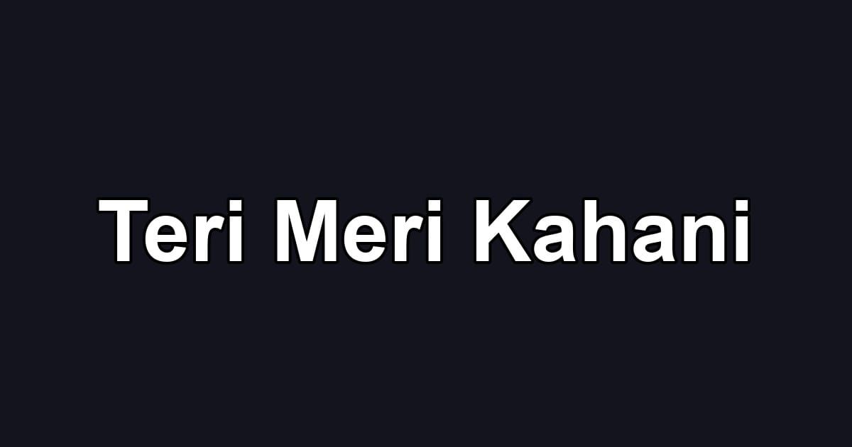 Teri Meri Kahani