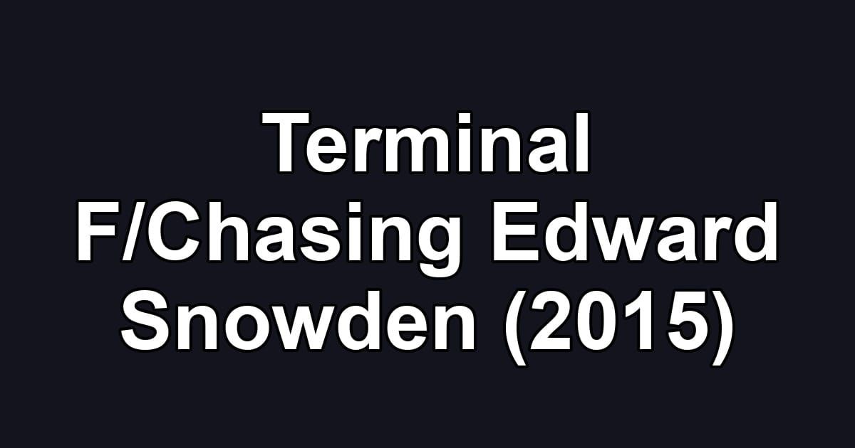 Terminal F/Chasing Edward Snowden (2015)