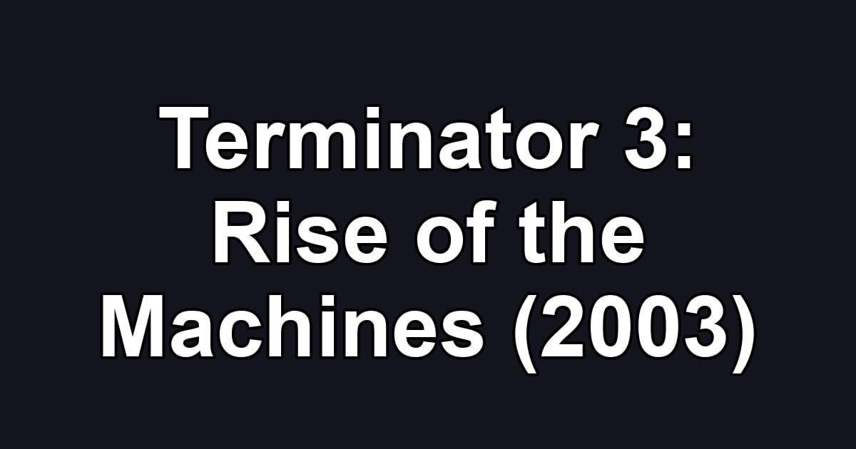 Terminator 3: Rise of the Machines (2003)