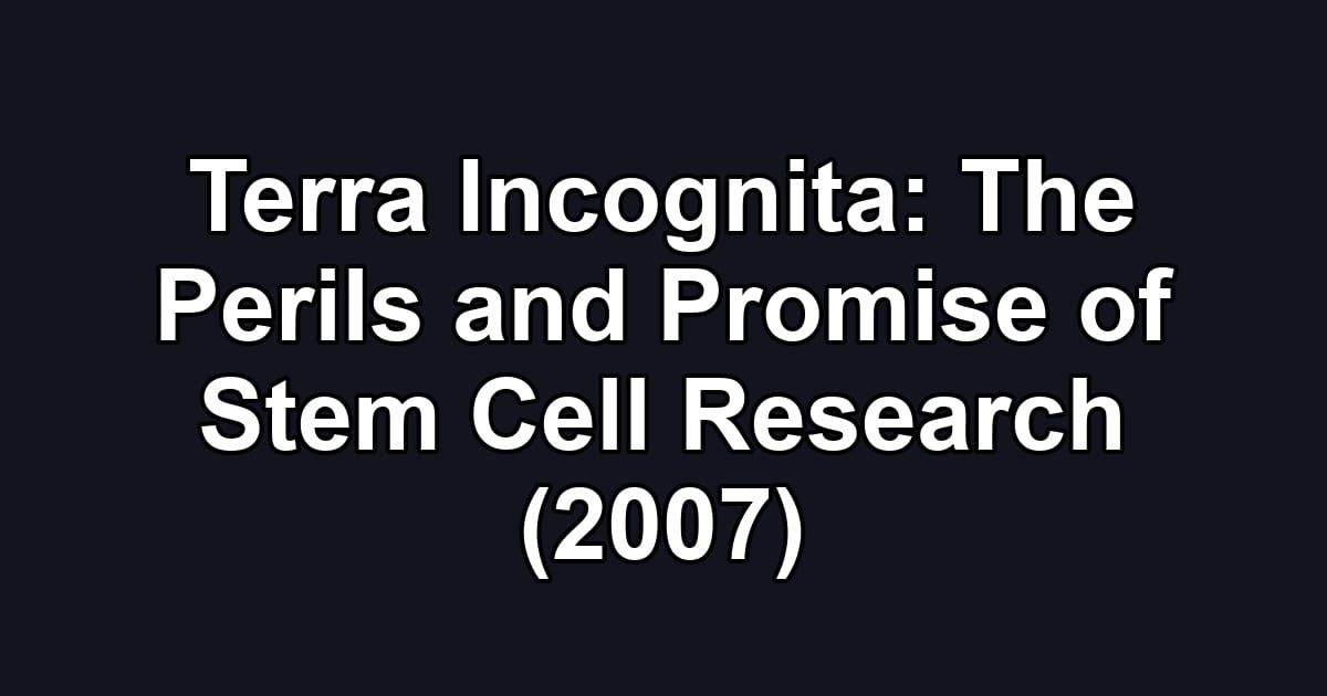 Terra Incognita: The Perils and Promise of Stem Cell Research (2007)