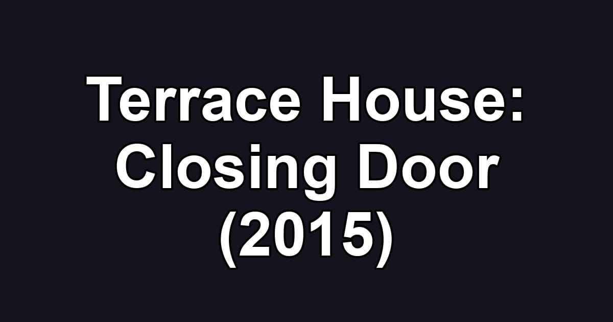 Terrace House: Closing Door (2015)