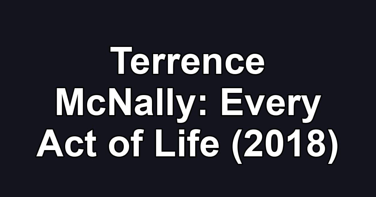 Terrence McNally: Every Act of Life (2018)
