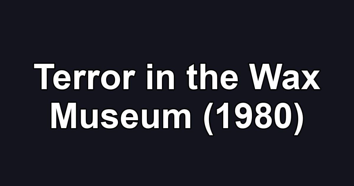 Terror in the Wax Museum (1980)