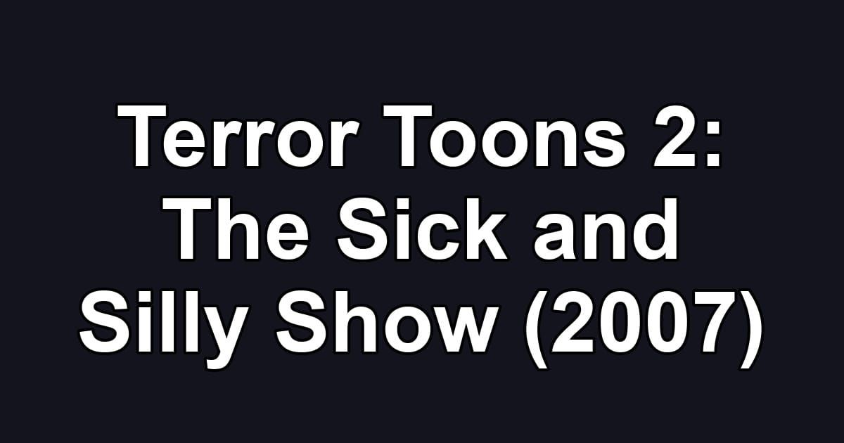 Terror Toons 2: The Sick and Silly Show (2007)