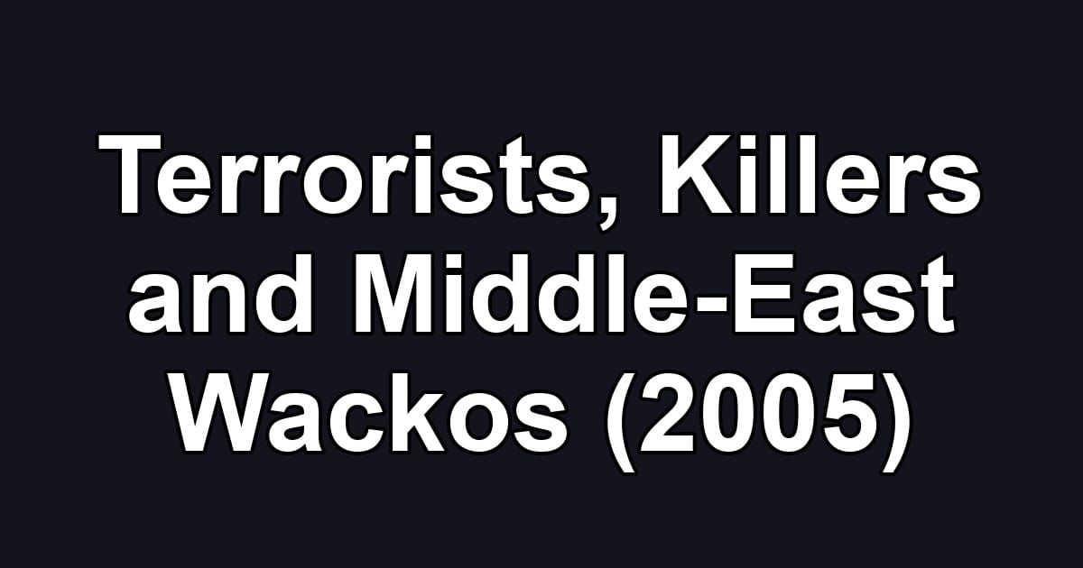 Terrorists, Killers and Middle-East Wackos (2005)