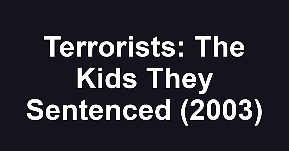 Terrorists: The Kids They Sentenced (2003)