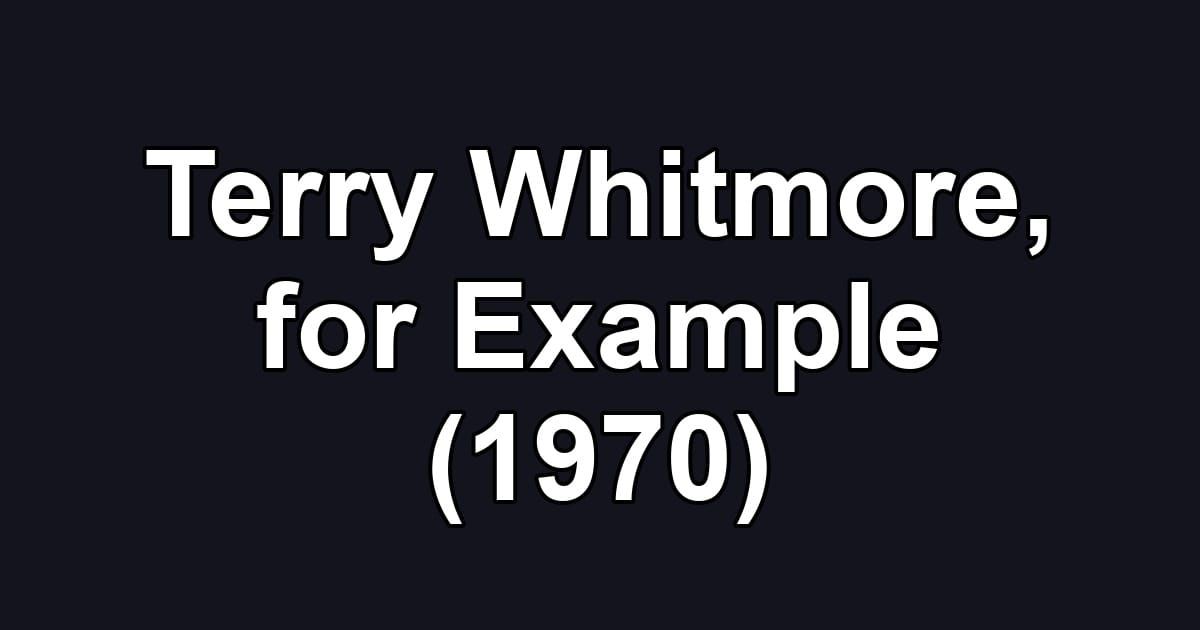 Terry Whitmore, for Example (1970)
