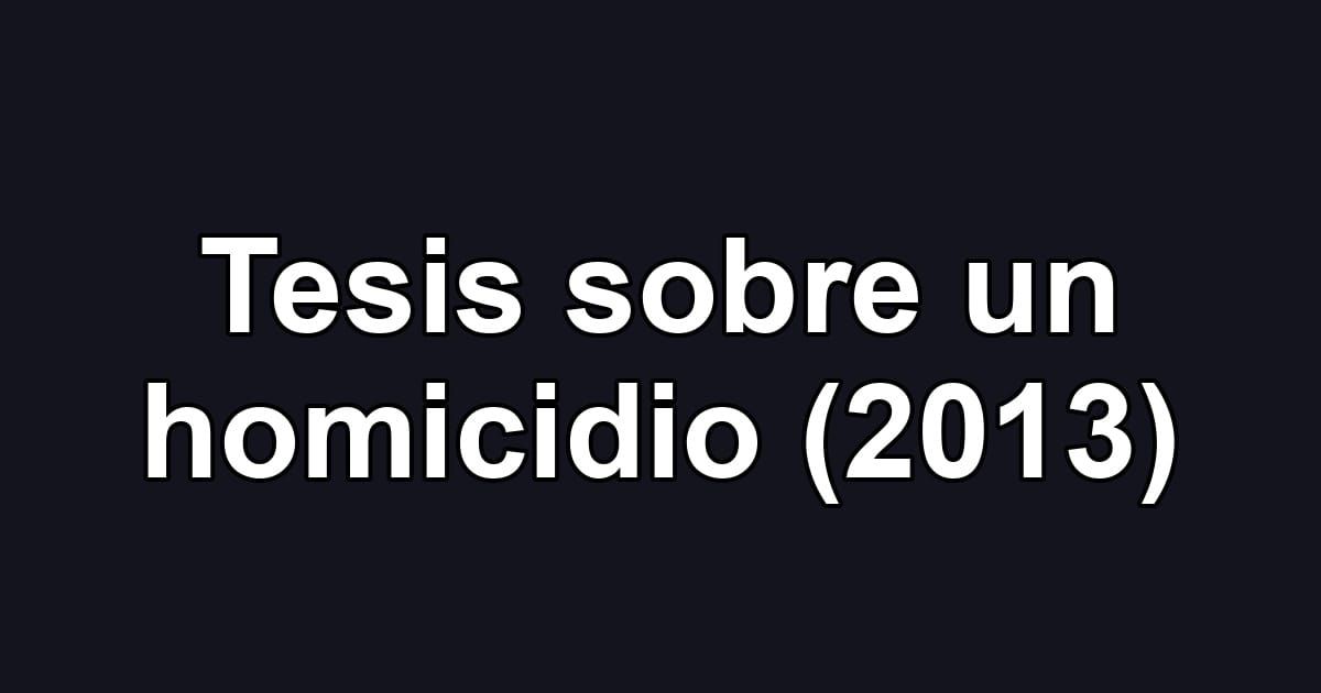 Tesis sobre un homicidio (2013)