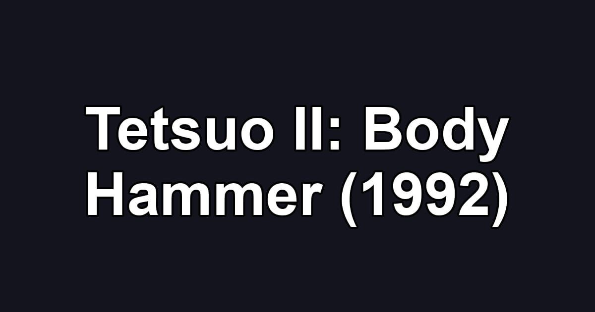 Tetsuo II: Body Hammer (1992)