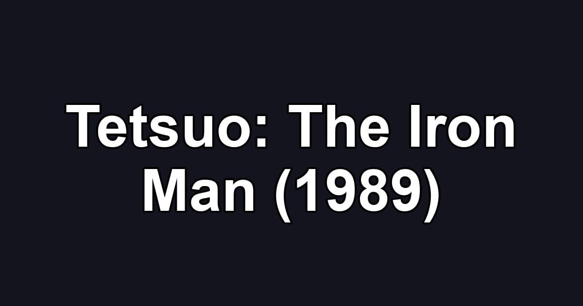Tetsuo: The Iron Man (1989)