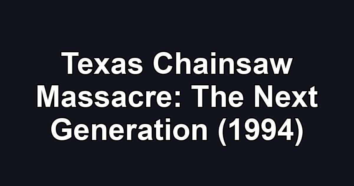 Texas Chainsaw Massacre: The Next Generation (1994)