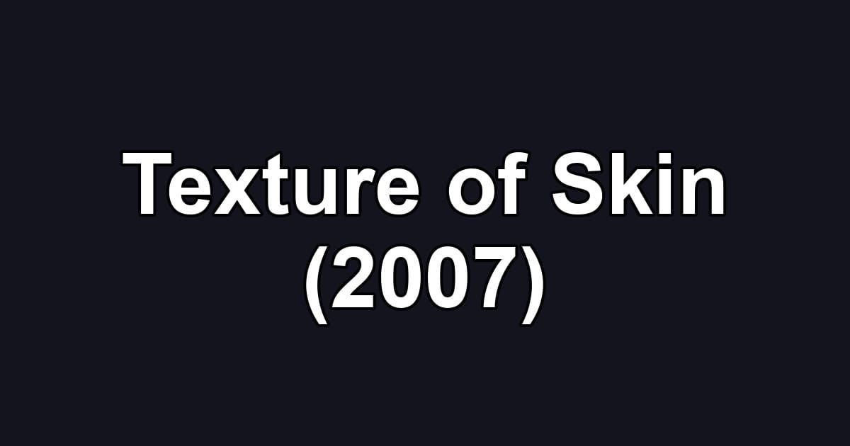 Texture of Skin (2007)