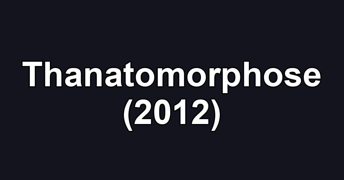 Thanatomorphose (2012)