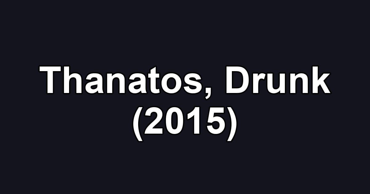 Thanatos, Drunk (2015)